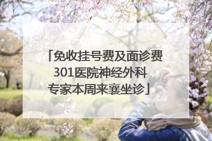 免收挂号费及面诊费 301医院神经外科专家本周来襄坐诊