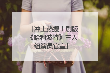冲上热搜！剧版《哈利波特》三人组演员官宣