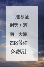 准考证别丢！河南一大波景区等你免费玩