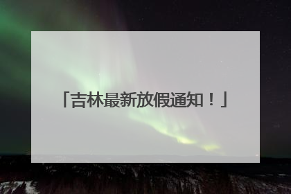 吉林最新放假通知！