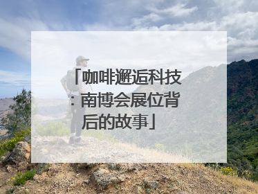 咖啡邂逅科技：南博会展位背后的故事