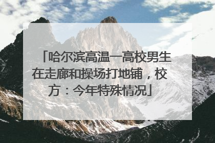 哈尔滨高温一高校男生在走廊和操场打地铺，校方：今年特殊情况