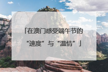 在澳门感受端午节的“速度”与“温情”