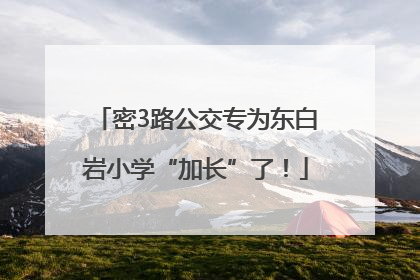 密3路公交专为东白岩小学“加长”了！