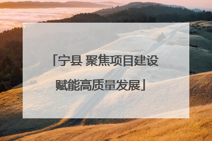 宁县 聚焦项目建设 赋能高质量发展