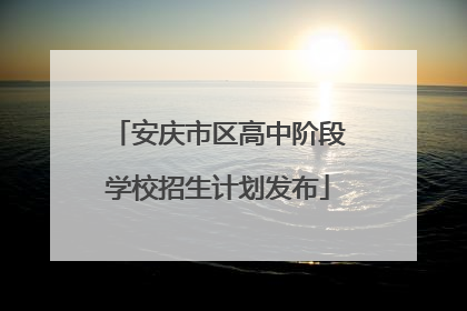 安庆市区高中阶段学校招生计划发布