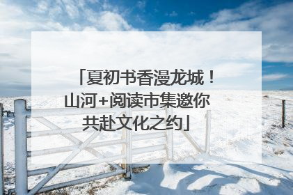 夏初书香漫龙城！山河+阅读市集邀你共赴文化之约