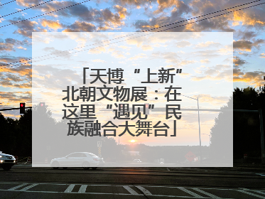 天博“上新”北朝文物展：在这里“遇见”民族融合大舞台