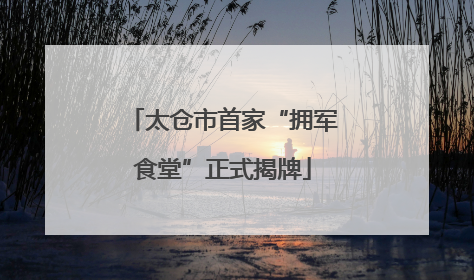 太仓市首家“拥军食堂”正式揭牌