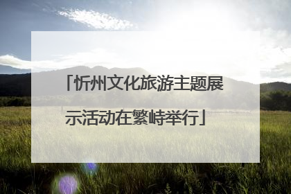 忻州文化旅游主题展示活动在繁峙举行