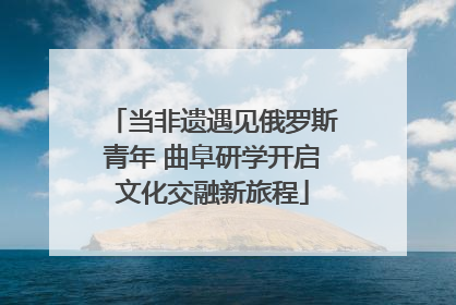 当非遗遇见俄罗斯青年 曲阜研学开启文化交融新旅程