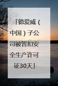 德爱威（中国）子公司被暂扣安全生产许可证30天