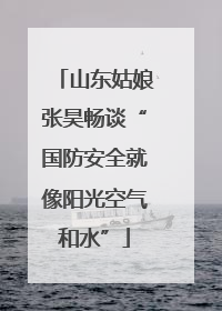 山东姑娘张昊畅谈“国防安全就像阳光空气和水”