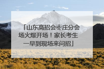 山东高招会枣庄分会场火爆开场！家长考生一早到现场来问招