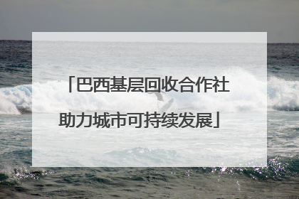 巴西基层回收合作社助力城市可持续发展