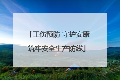 工伤预防 守护安康 筑牢安全生产防线