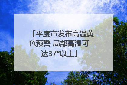 平度市发布高温黄色预警 局部高温可达37°以上