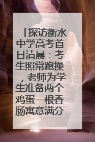 探访衡水中学高考首日清晨：考生照常跑操，老师为学生准备两个鸡蛋一根香肠寓意满分