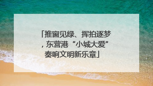 推窗见绿、挥拍逐梦，东营港“小城大爱”奏响文明新乐章