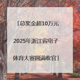总奖金超10万元 2025年浙江省电子体育大赛圆满收官