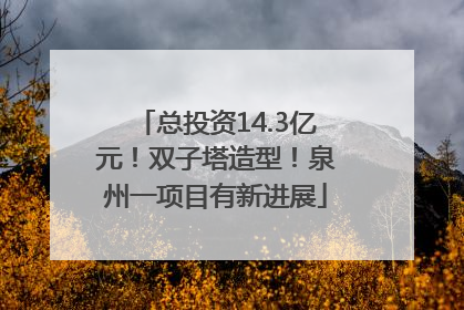 总投资14.3亿元！双子塔造型！泉州一项目有新进展