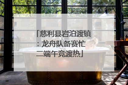 慈利县岩泊渡镇：龙舟队备赛忙 二端午竞渡热