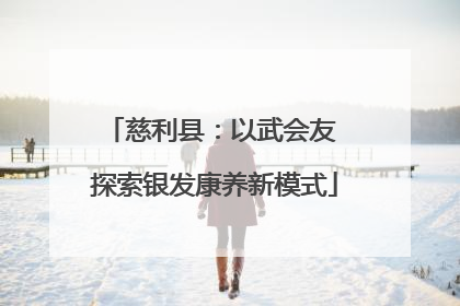 慈利县：以武会友 探索银发康养新模式