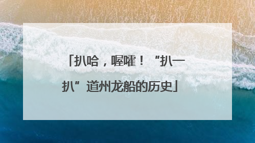 扒哈，喔嚯！“扒一扒”道州龙船的历史