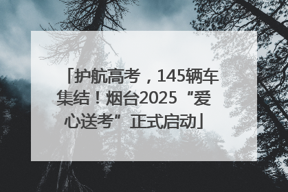 护航高考，145辆车集结！烟台2025“爱心送考”正式启动