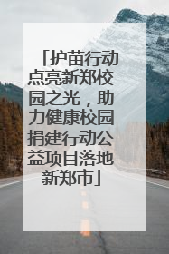 护苗行动点亮新郑校园之光，助力健康校园捐建行动公益项目落地新郑市