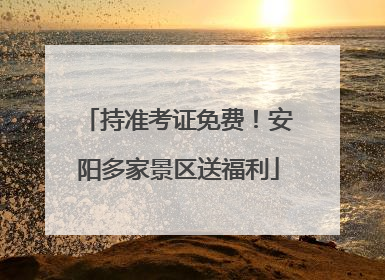 持准考证免费！安阳多家景区送福利