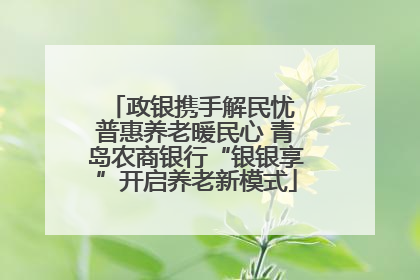 政银携手解民忧 普惠养老暖民心 青岛农商银行“银银享”开启养老新模式