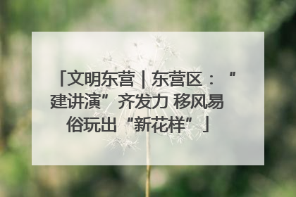 文明东营｜东营区：“建讲演”齐发力 移风易俗玩出“新花样”