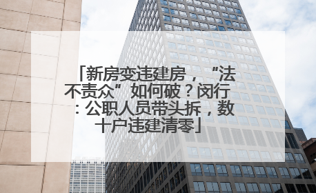 新房变违建房，“法不责众”如何破？闵行：公职人员带头拆，数十户违建清零
