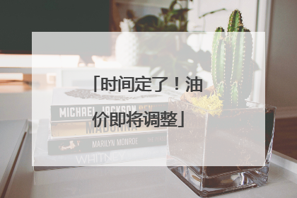 时间定了！油价即将调整