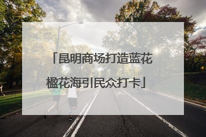 昆明商场打造蓝花楹花海引民众打卡