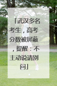 武汉多名考生，高考分数被屏蔽，提醒：不主动说请别问