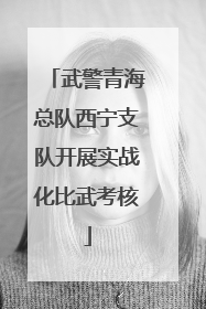 武警青海总队西宁支队开展实战化比武考核