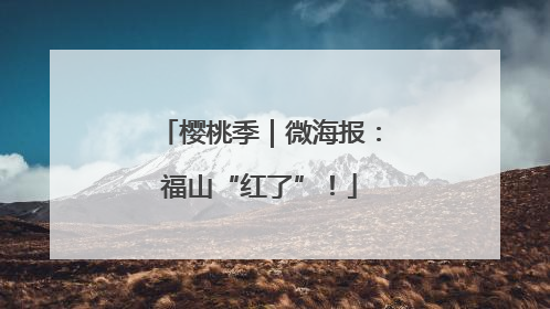 樱桃季｜微海报：福山“红了”！