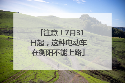 注意！7月31日起，这种电动车在衡阳不能上路