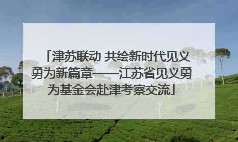 津苏联动 共绘新时代见义勇为新篇章——江苏省见义勇为基金会赴津考察交流