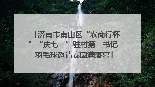 济南市南山区“农商行杯”“庆七一”驻村第一书记 羽毛球邀请赛圆满落幕