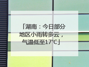 湖南：今日部分地区小雨转多云，气温低至17℃