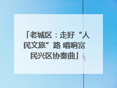 老城区：走好“人民文旅”路 唱响富民兴区协奏曲