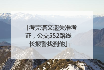 考完语文遗失准考证，公交552路线长报警找到他