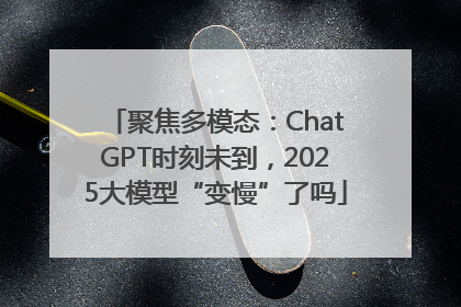 聚焦多模态：ChatGPT时刻未到，2025大模型“变慢”了吗