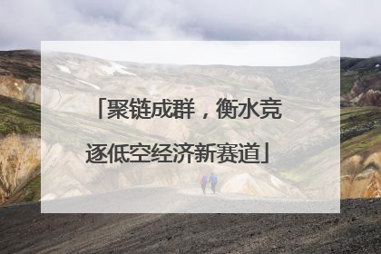 聚链成群，衡水竞逐低空经济新赛道