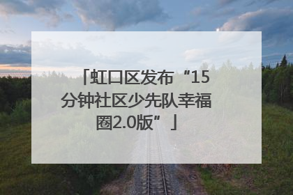 虹口区发布“15分钟社区少先队幸福圈2.0版”