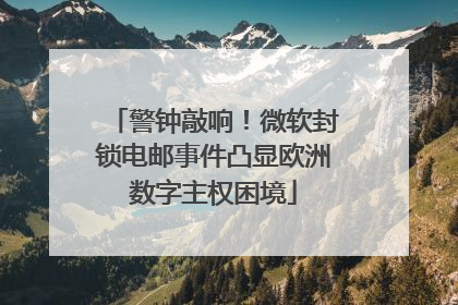 警钟敲响！微软封锁电邮事件凸显欧洲数字主权困境