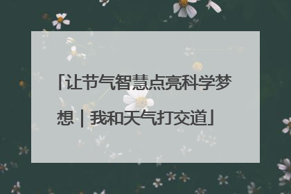 让节气智慧点亮科学梦想｜我和天气打交道